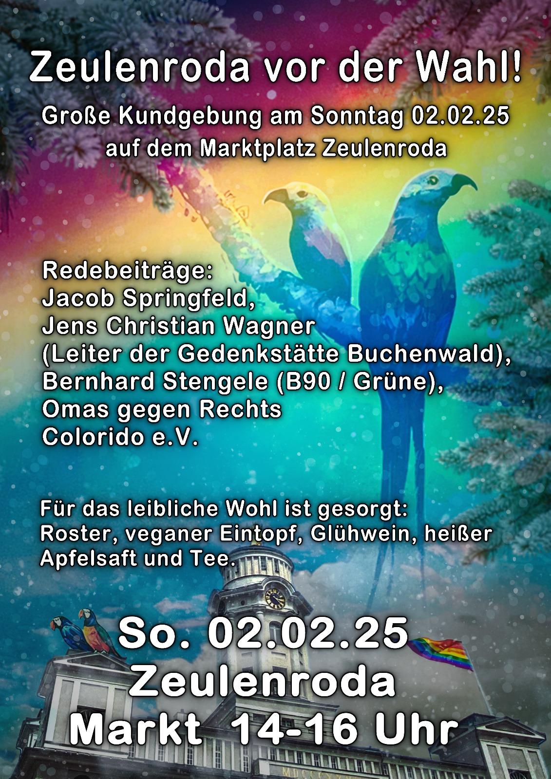 A poster for a rally in Zeulenroda. The background features a colorful sky with two brightly colored birds. In the foreground, there is a building with a clock and a flag. Text on the Poster: - Zeulenroda Before the Election! - Big rally on Sunday, 02.02.25, at the market square in Zeulenroda. - Speeches by: - Jacob Springfield - Jens Christian Wagner (Director of the Buchenwald Memorial Site) - Bernhard Stengele (B90/Greens) - Omas against the Right - Colorido e.V. - Food and drinks provided: - Bratwurst, vegan stew, mulled wine, hot apple cider, and tea. - Sun. 02.02.25 - Zeulenroda Market 2-4 PM