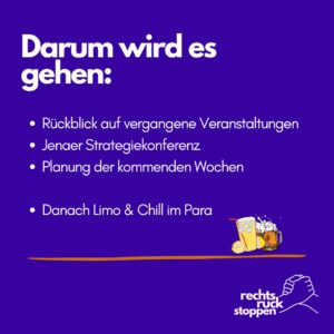 Alt-Text: Quadratisches, kräftig violettes Bild mit weißer und gelber Schrift. Ganz oben links steht fett und groß: „Darum wird es gehen:“ Darunter eine Aufzählung (weiße Punkte und Text): • Rückblick auf vergangene Veranstaltungen • Jenaer Strategiekonferenz • Planung der kommenden Wochen Leerzeile, dann weiterer Punkt: • Danach Limo & Chill im Para Rechts neben diesem letzten Punkt eine kleine, comicartige Illustration: ein Glas Limonade mit Strohhalm und Zitronenscheibe sowie zwei Krüge Bier mit Schaumkrone. Am unteren Bildrand verläuft eine dünne, waagerechte orange Linie. Unten rechts das Logo der Initiative: weiße Handskizze zweier sich haltender Hände über dem weißen Schriftzug „rechts ruck stoppen“.
