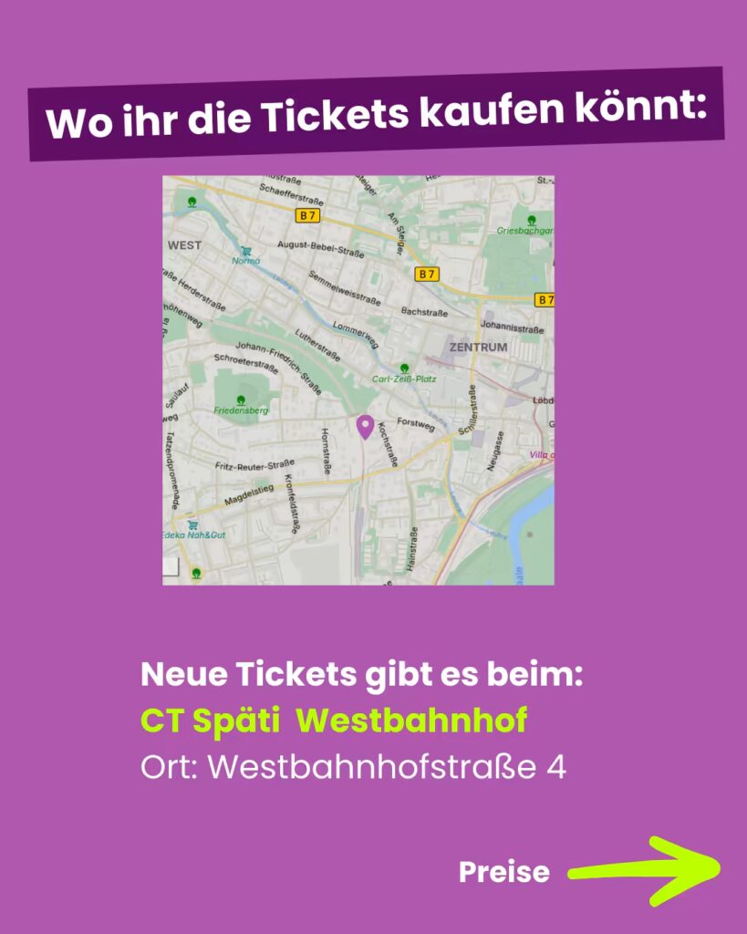 Informationsgrafik mit lila Hintergrund. Oben die Überschrift: "Wo ihr die Tickets kaufen könnt:". Darunter befindet sich ein Ausschnitt eines Stadtplans vom Jena-Zentrum mit der Markierung für die Verkaufsstelle. Folgende Adressen sind aufgelistet: CT Späti Westbahnhof, Ort: Westbahnhofstraße 4. Unten rechts der Hinweis "Preise" mit einem großen gelben Pfeil nach rechts.