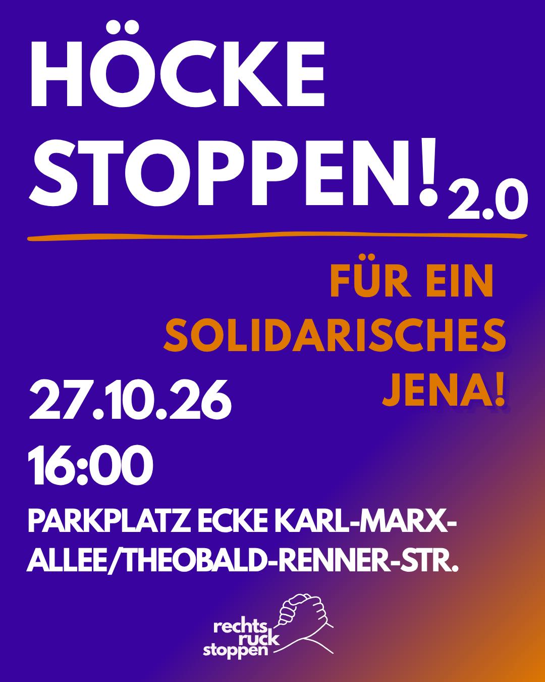 Weiße Schrift auf blau/orangenem Hintergrund: "Höcke Stoppen 2.0, für ein solidarisches Jena" Darunter Datum/Uhrzeit/Ort: 27.10.26, 16:00, Parkplatz Ecke Karl-Marx-Allee/Theobald-Renner-Str. Ganz unten das Logo von Rechtsruck Stoppen